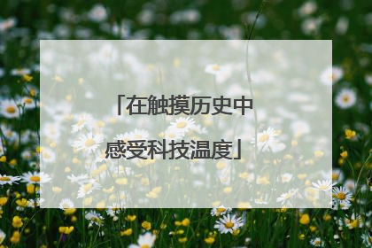 在触摸历史中感受科技温度