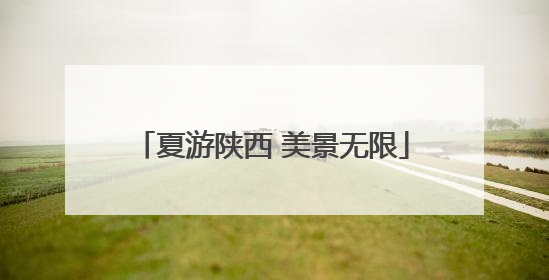 夏游陕西 美景无限