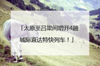太原至吕梁间增开4趟城际直达特快列车！