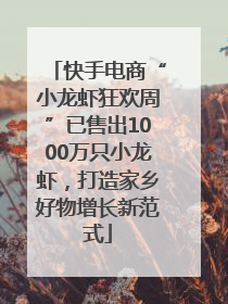 快手电商“小龙虾狂欢周”已售出1000万只小龙虾，打造家乡好物增长新范式