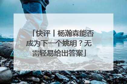 快评丨杨瀚森能否成为下一个姚明？无需轻易给出答案