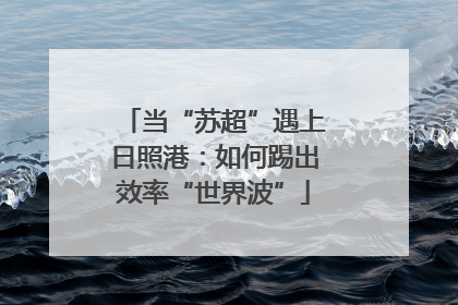 当“苏超”遇上日照港：如何踢出效率“世界波”