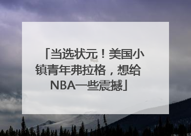 当选状元！美国小镇青年弗拉格，想给NBA一些震撼