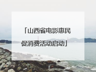 山西省电影惠民促消费活动启动