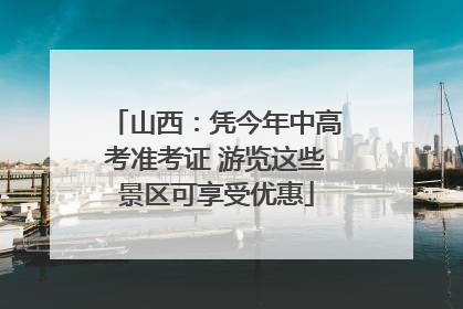 山西：凭今年中高考准考证 游览这些景区可享受优惠