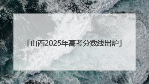 山西2025年高考分数线出炉