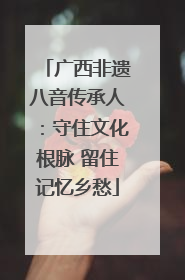 广西非遗八音传承人：守住文化根脉 留住记忆乡愁