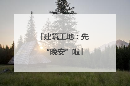 建筑工地：先“晚安”啦