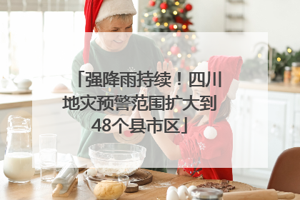强降雨持续！四川地灾预警范围扩大到48个县市区