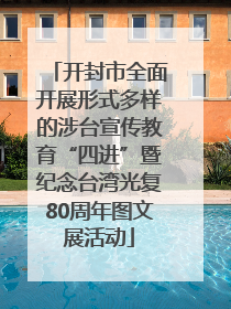 开封市全面开展形式多样的涉台宣传教育“四进”暨纪念台湾光复80周年图文展活动