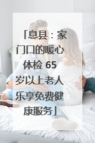 息县：家门口的暖心体检 65岁以上老人乐享免费健康服务