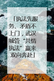 执法先服务、矛盾不上门，武汉城管“共情执法”赢来双向奔赴