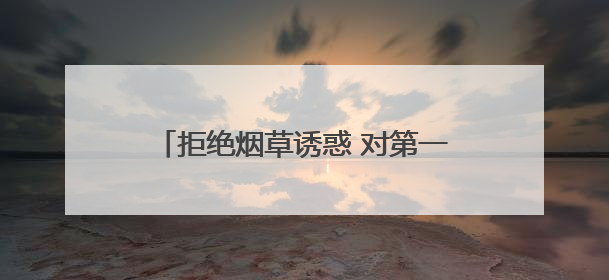 拒绝烟草诱惑 对第一支烟说不——德州市暨陵城区第38个世界无烟日主题活动走进校园