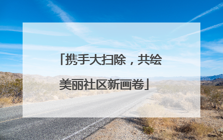 携手大扫除，共绘美丽社区新画卷