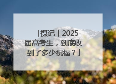摄记丨2025届高考生，到底收到了多少祝福？