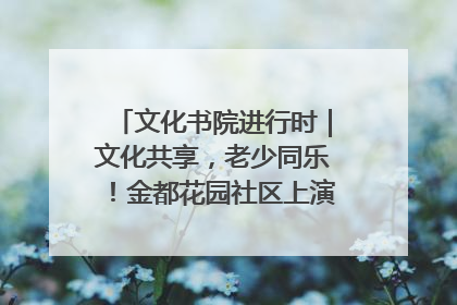 文化书院进行时｜文化共享，老少同乐！金都花园社区上演“跨龄狂欢”