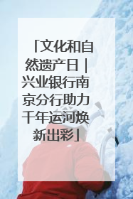 文化和自然遗产日｜兴业银行南京分行助力千年运河焕新出彩