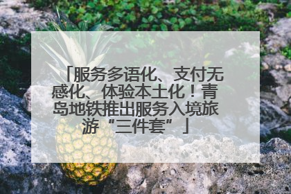 服务多语化、支付无感化、体验本土化！青岛地铁推出服务入境旅游“三件套”