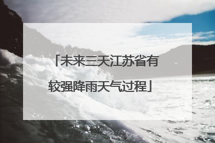 未来三天江苏省有较强降雨天气过程