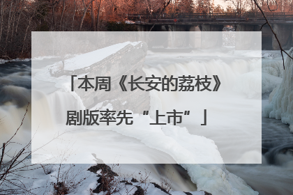 本周《长安的荔枝》剧版率先“上市”