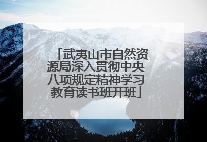 武夷山市自然资源局深入贯彻中央八项规定精神学习教育读书班开班
