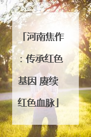河南焦作：传承红色基因 赓续红色血脉