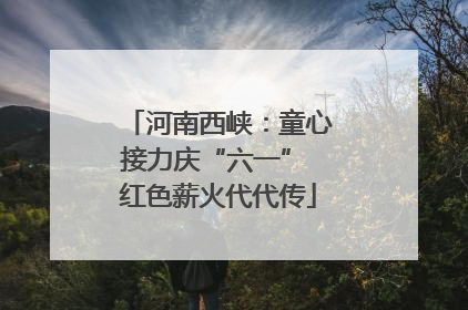河南西峡：童心接力庆“六一” 红色薪火代代传