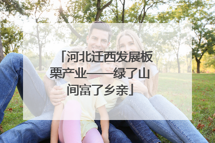 河北迁西发展板栗产业——绿了山间富了乡亲