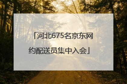 河北675名京东网约配送员集中入会