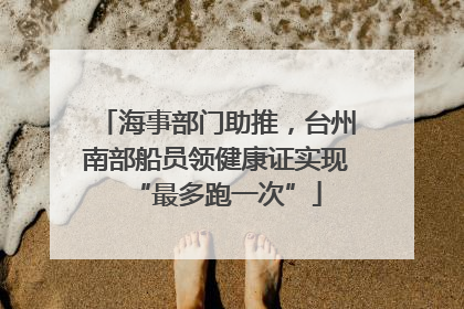海事部门助推，台州南部船员领健康证实现“最多跑一次”