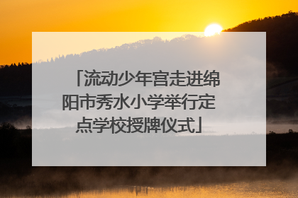 流动少年宫走进绵阳市秀水小学举行定点学校授牌仪式