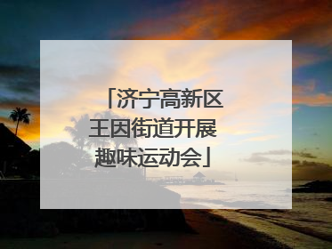 济宁高新区王因街道开展趣味运动会