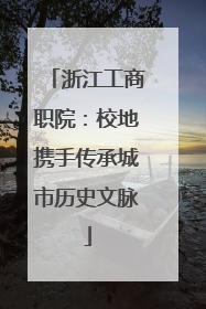 浙江工商职院：校地携手传承城市历史文脉