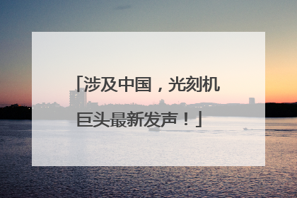 涉及中国，光刻机巨头最新发声！