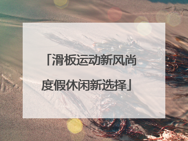 滑板运动新风尚 度假休闲新选择