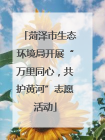 菏泽市生态环境局开展“万里同心，共护黄河”志愿活动