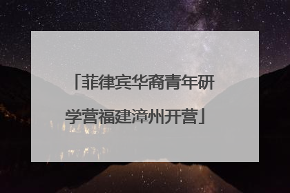 菲律宾华裔青年研学营福建漳州开营