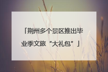 荆州多个景区推出毕业季文旅“大礼包”