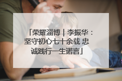 荣耀淄博｜李振华：坚守初心七十余载 忠诚践行一生诺言