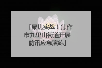 聚焦实战！焦作市九里山街道开展防汛应急演练
