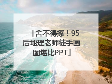 舍不得擦！95后地理老师徒手画图堪比PPT