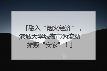 融入“烟火经济”，港城大学城夜市为流动摊贩“安家”！