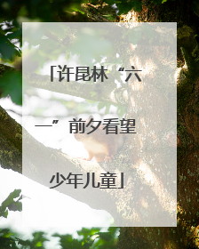 许昆林“六一”前夕看望少年儿童