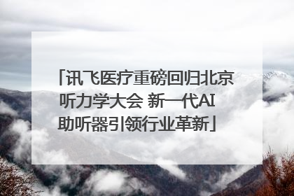 讯飞医疗重磅回归北京听力学大会 新一代AI助听器引领行业革新