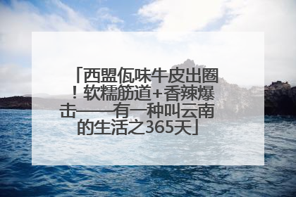 西盟佤味牛皮出圈！软糯筋道+香辣爆击——有一种叫云南的生活之365天