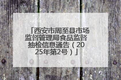 西安市周至县市场监督管理局食品监督抽检信息通告（2025年第2号）