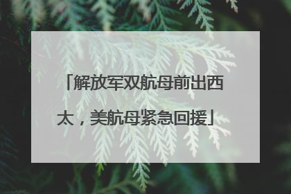 解放军双航母前出西太，美航母紧急回援