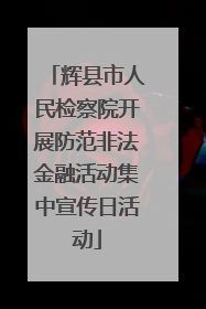 辉县市人民检察院开展防范非法金融活动集中宣传日活动