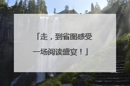 走，到省图感受一场阅读盛宴！