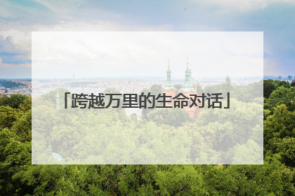 跨越万里的生命对话